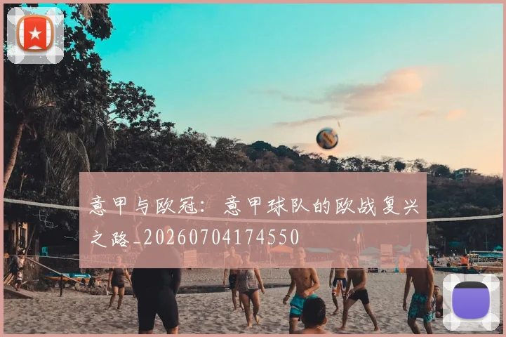 意甲与欧冠:意甲球队的欧战复兴之路_20260704174550