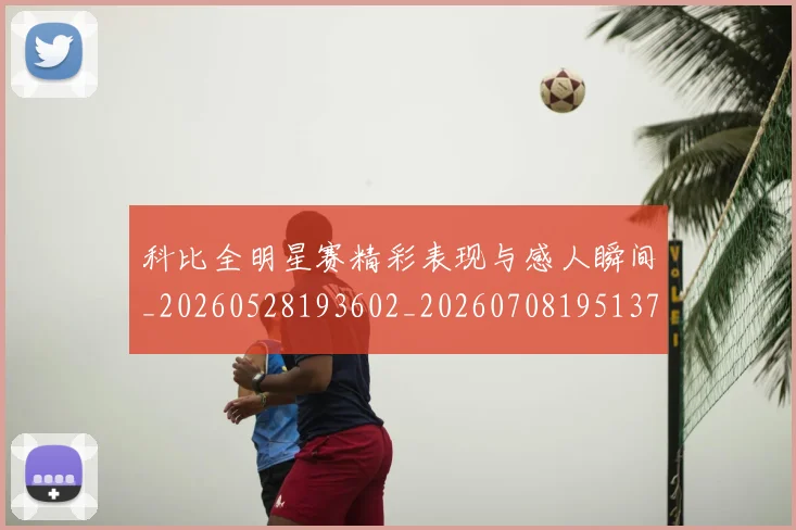 科比全明星赛精彩表现与感人瞬间_20260528193602_20260708195137