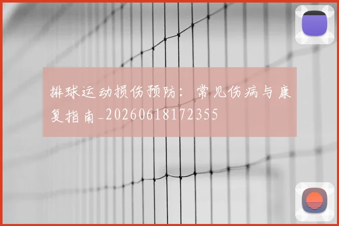 排球运动损伤预防：常见伤病与康复指南_20260618172355