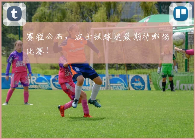 赛程公布，波士顿球迷最期待哪场比赛！