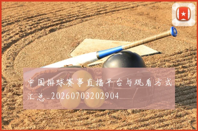 中国排球赛事直播平台与观看方式汇总_20260703202904