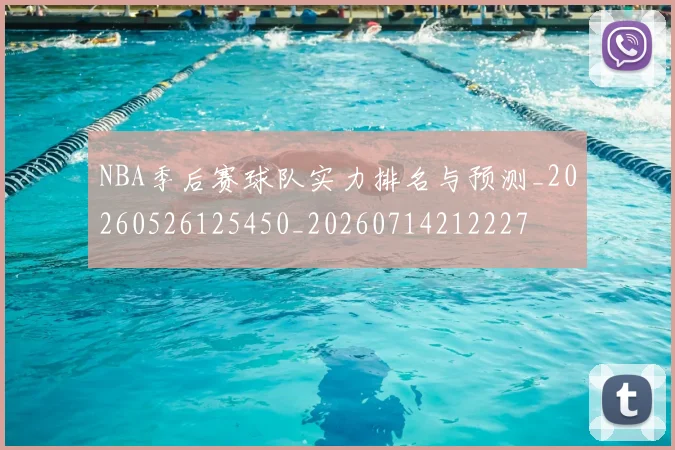 NBA季后赛球队实力排名与预测_20260526125450_20260714212227
