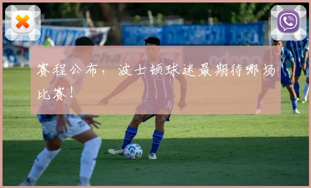 赛程公布，波士顿球迷最期待哪场比赛！