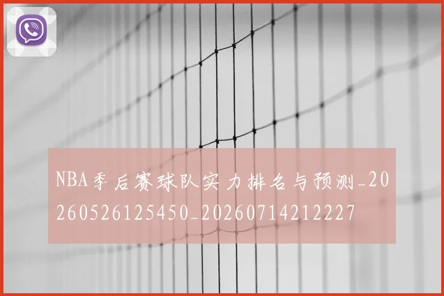 NBA季后赛球队实力排名与预测_20260526125450_20260714212227