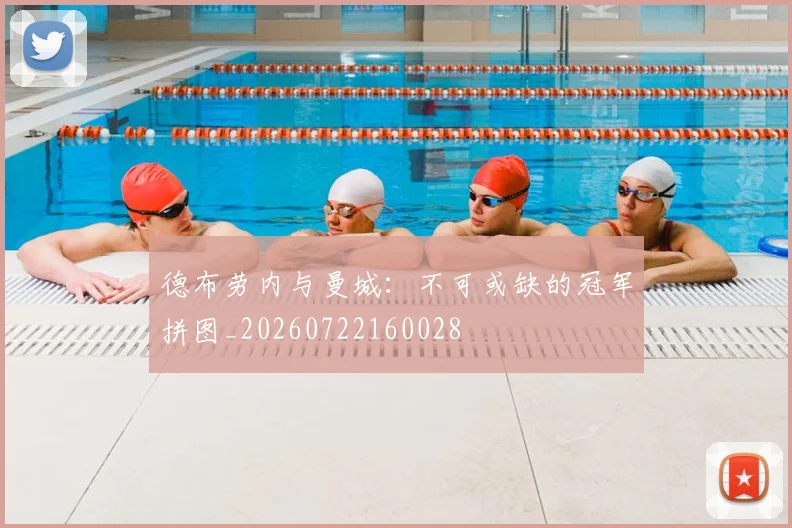 德布劳内与曼城：不可或缺的冠军拼图_20260722160028