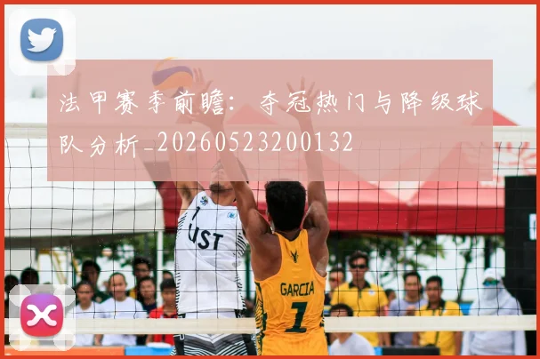法甲赛季前瞻：夺冠热门与降级球队分析_20260523200132