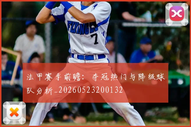 法甲赛季前瞻：夺冠热门与降级球队分析_20260523200132